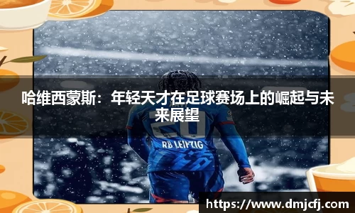 哈维西蒙斯：年轻天才在足球赛场上的崛起与未来展望